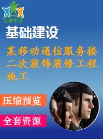某移動(dòng)通信服務(wù)樓二次裝飾裝修工程施工組織設(shè)計(jì)