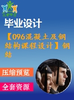 【096混凝土及鋼結(jié)構(gòu)課程設(shè)計】鋼結(jié)構(gòu)課程設(shè)計（計算書、圖紙）