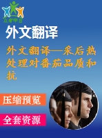 外文翻譯--采后熱處理對(duì)番茄品質(zhì)和抗氧化水平影響