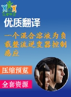 一個(gè)混合溶液為負(fù)載整流逆變器控制感應(yīng)電機(jī)驅(qū)動(dòng)器畢業(yè)課程設(shè)計(jì)外文文獻(xiàn)翻譯、中英文翻譯、外文翻譯